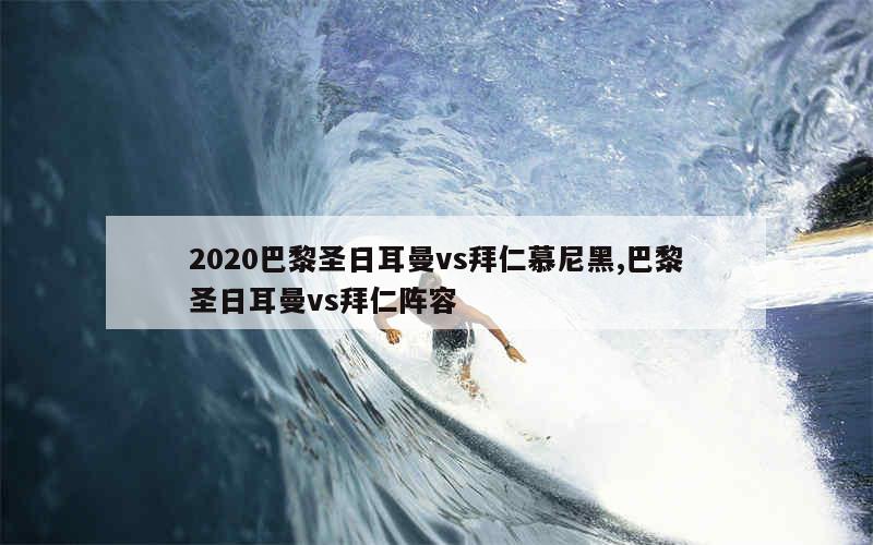 2020巴黎圣日耳曼vs拜仁慕尼黑,巴黎圣日耳曼vs拜仁阵容