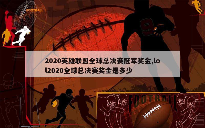 2020英雄联盟全球总决赛冠军奖金,lol2020全球总决赛奖金是多少