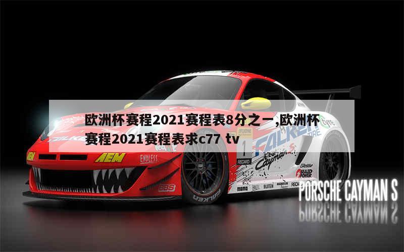 欧洲杯赛程2021赛程表8分之一,欧洲杯赛程2021赛程表求c77 tv