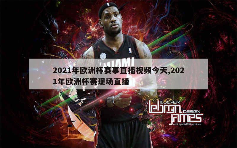 2021年欧洲杯赛事直播视频今天,2021年欧洲杯赛现场直播