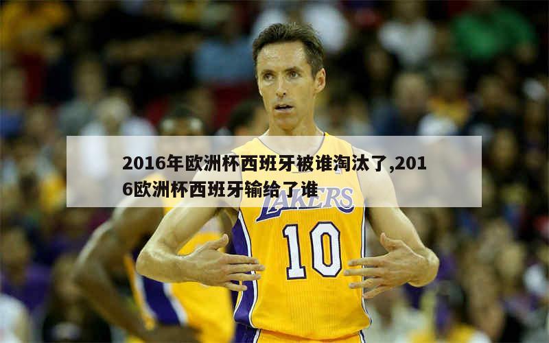 2016年欧洲杯西班牙被谁淘汰了,2016欧洲杯西班牙输给了谁