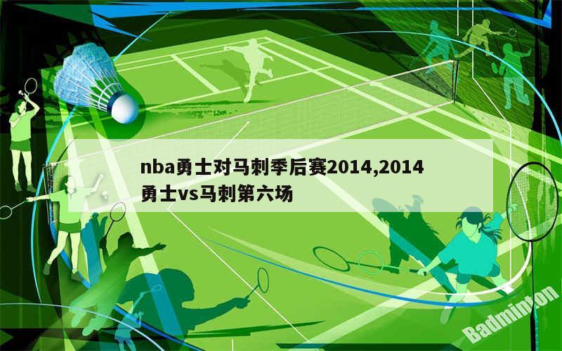 nba勇士对马刺季后赛2014,2014勇士vs马刺第六场