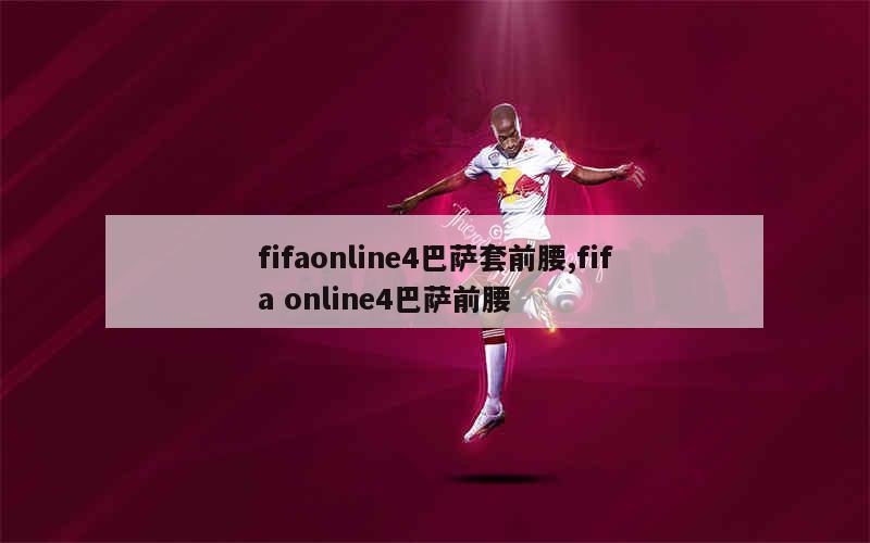 fifaonline4巴萨套前腰,fifa online4巴萨前腰