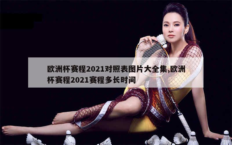 欧洲杯赛程2021对照表图片大全集,欧洲杯赛程2021赛程多长时间