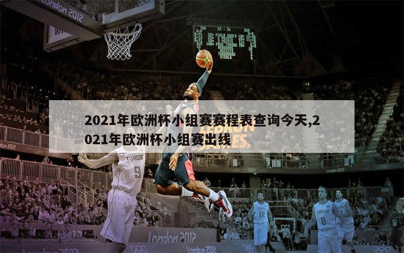 2021年欧洲杯小组赛赛程表查询今天,2021年欧洲杯小组赛出线