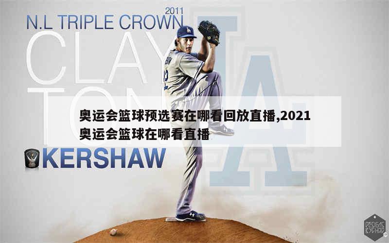 奥运会篮球预选赛在哪看回放直播,2021奥运会篮球在哪看直播