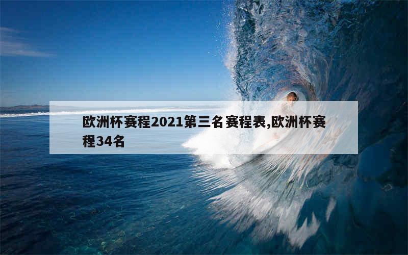 欧洲杯赛程2021第三名赛程表,欧洲杯赛程34名