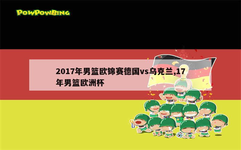 2017年男篮欧锦赛德国vs乌克兰,17年男篮欧洲杯