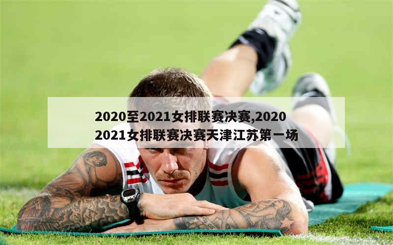 2020至2021女排联赛决赛,20202021女排联赛决赛天津江苏第一场