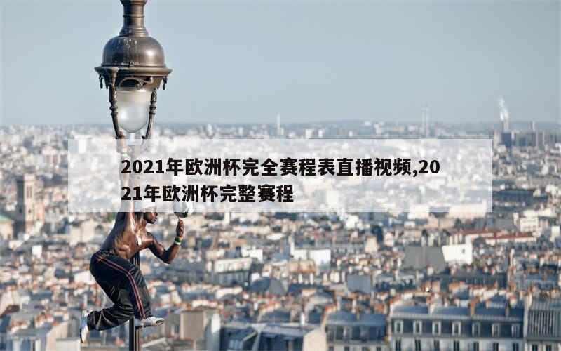 2021年欧洲杯完全赛程表直播视频,2021年欧洲杯完整赛程