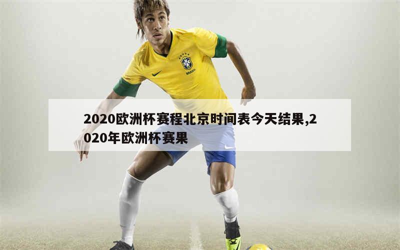 2020欧洲杯赛程北京时间表今天结果,2020年欧洲杯赛果