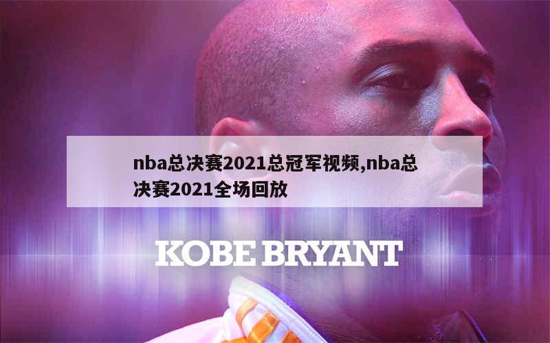 nba总决赛2021总冠军视频,nba总决赛2021全场回放