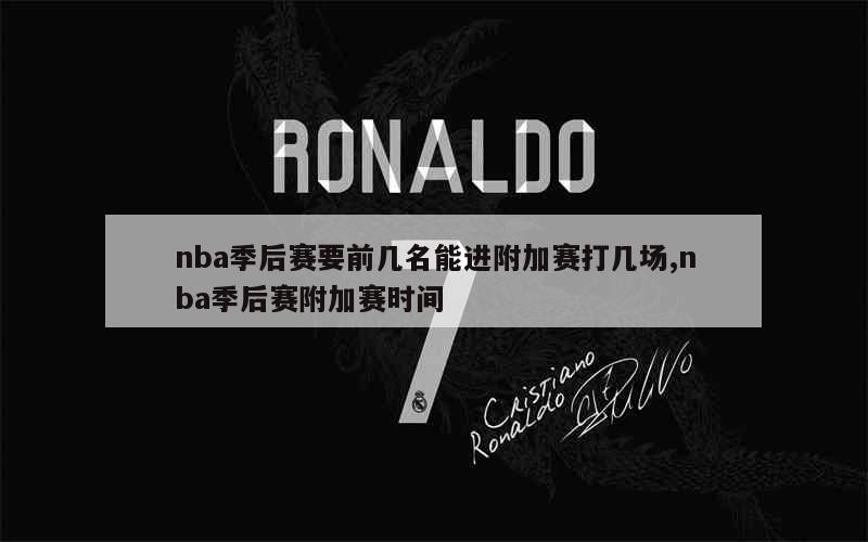 nba季后赛要前几名能进附加赛打几场,nba季后赛附加赛时间