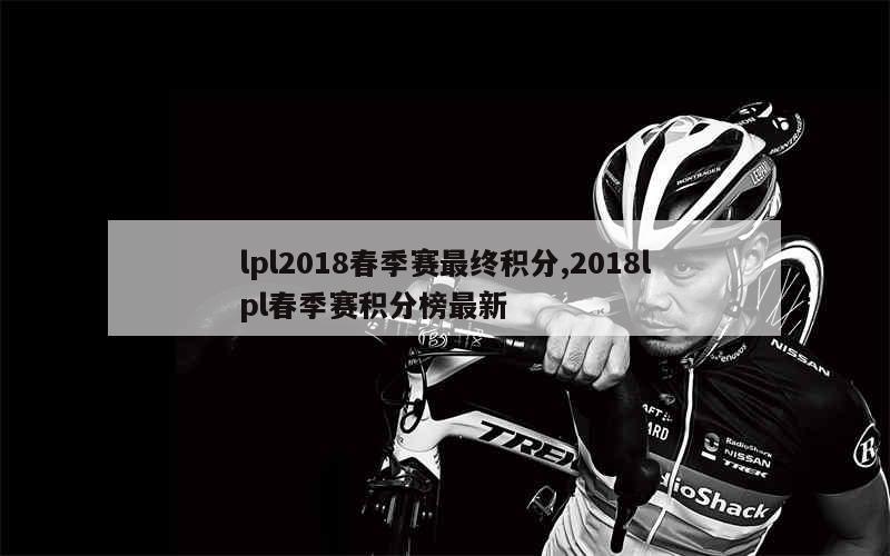 lpl2018春季赛最终积分,2018lpl春季赛积分榜最新