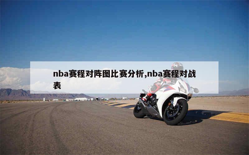 nba赛程对阵图比赛分析,nba赛程对战表