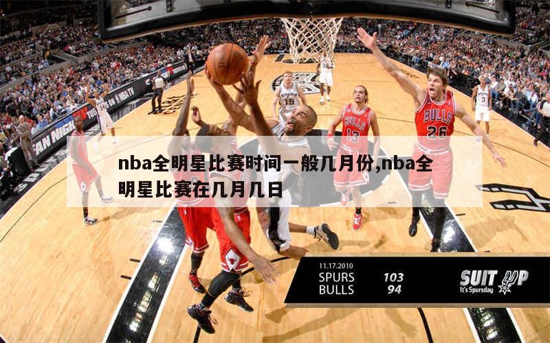 nba全明星比赛时间一般几月份,nba全明星比赛在几月几日