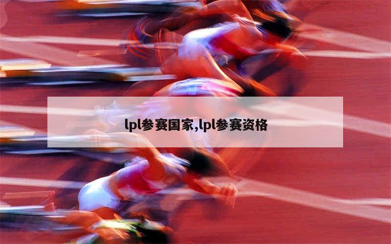 lpl参赛国家,lpl参赛资格