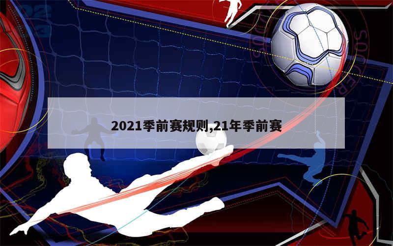 2021季前赛规则,21年季前赛