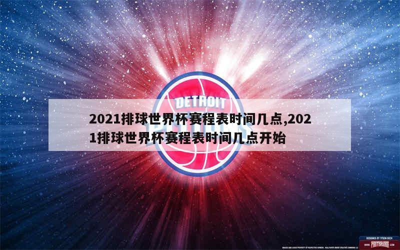 2021排球世界杯赛程表时间几点,2021排球世界杯赛程表时间几点开始