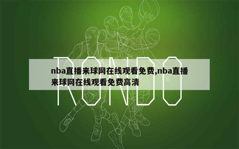 nba直播来球网在线观看免费,nba直播来球网在线观看免费高清