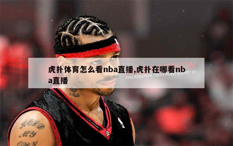 虎扑体育怎么看nba直播,虎扑在哪看nba直播