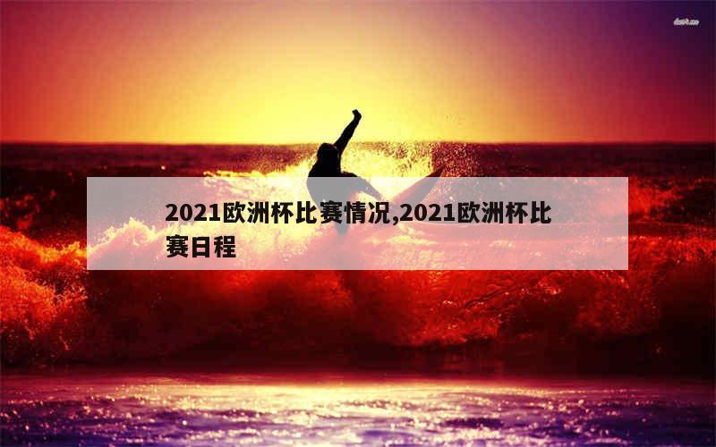 2021欧洲杯比赛情况,2021欧洲杯比赛日程