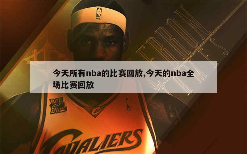 今天所有nba的比赛回放,今天的nba全场比赛回放