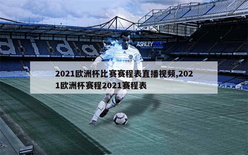 2021欧洲杯比赛赛程表直播视频,2021欧洲杯赛程2021赛程表