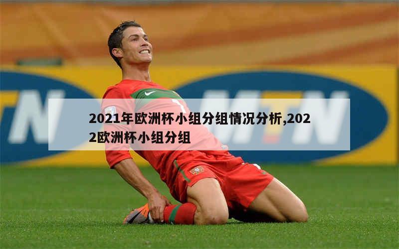 2021年欧洲杯小组分组情况分析,2022欧洲杯小组分组