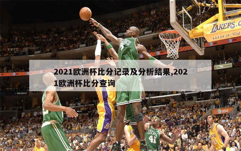 2021欧洲杯比分记录及分析结果,2021欧洲杯比分查询