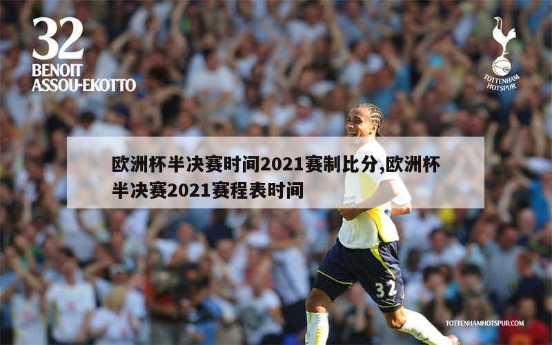 欧洲杯半决赛时间2021赛制比分,欧洲杯半决赛2021赛程表时间