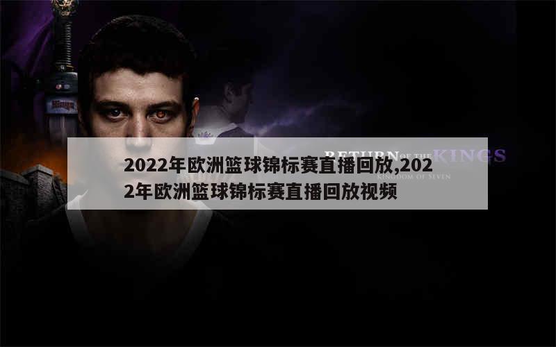 2022年欧洲篮球锦标赛直播回放,2022年欧洲篮球锦标赛直播回放视频