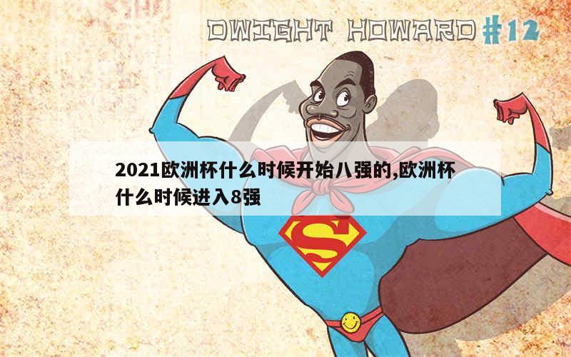 2021欧洲杯什么时候开始八强的,欧洲杯什么时候进入8强