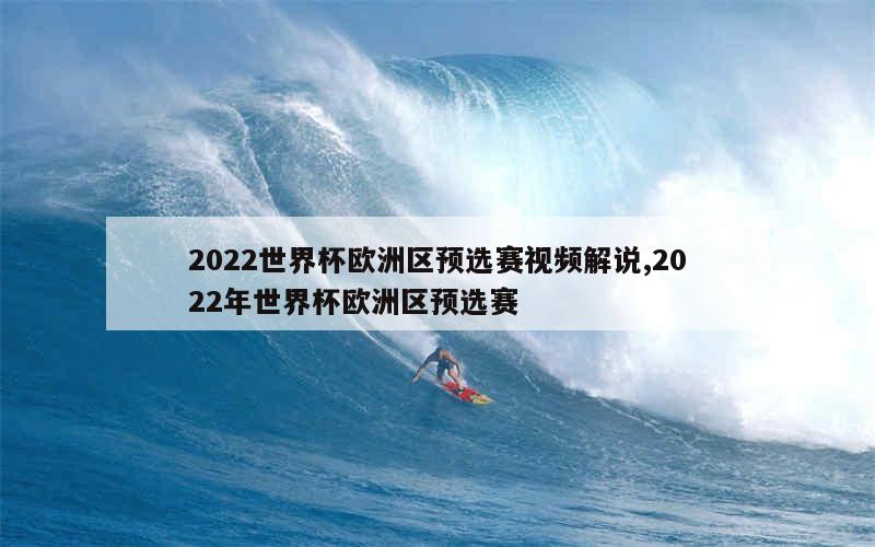 2022世界杯欧洲区预选赛视频解说,2022年世界杯欧洲区预选赛