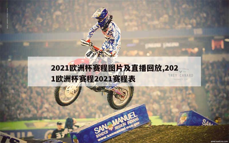 2021欧洲杯赛程图片及直播回放,2021欧洲杯赛程2021赛程表