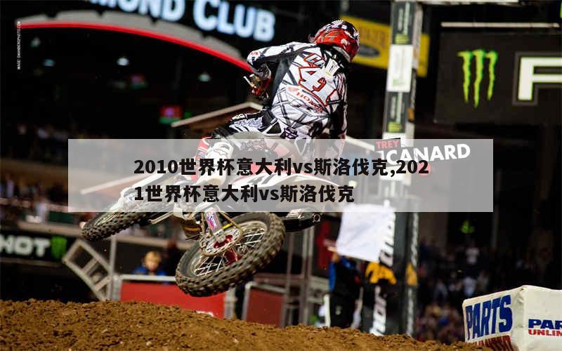 2010世界杯意大利vs斯洛伐克,2021世界杯意大利vs斯洛伐克