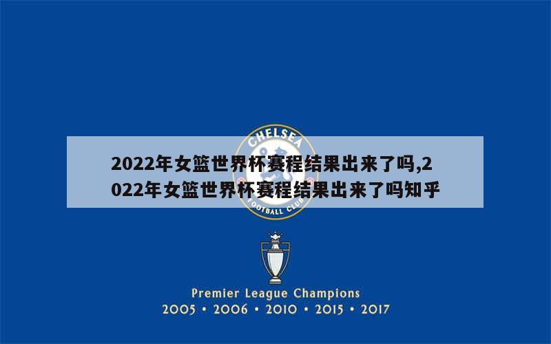 2022年女篮世界杯赛程结果出来了吗,2022年女篮世界杯赛程结果出来了吗知乎