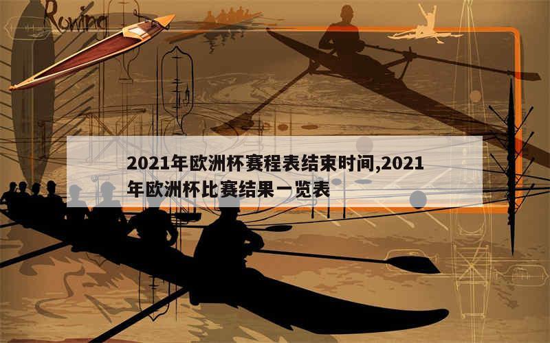 2021年欧洲杯赛程表结束时间,2021年欧洲杯比赛结果一览表