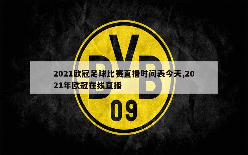 2021欧冠足球比赛直播时间表今天,2021年欧冠在线直播