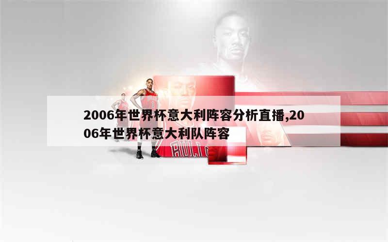 2006年世界杯意大利阵容分析直播,2006年世界杯意大利队阵容