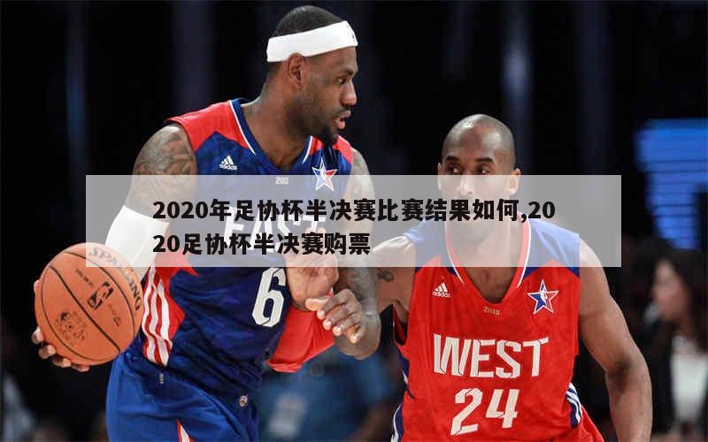 2020年足协杯半决赛比赛结果如何,2020足协杯半决赛购票