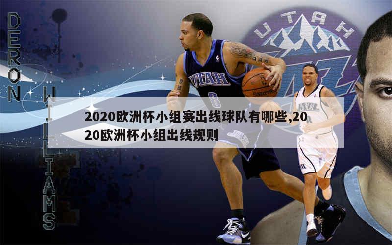 2020欧洲杯小组赛出线球队有哪些,2020欧洲杯小组出线规则