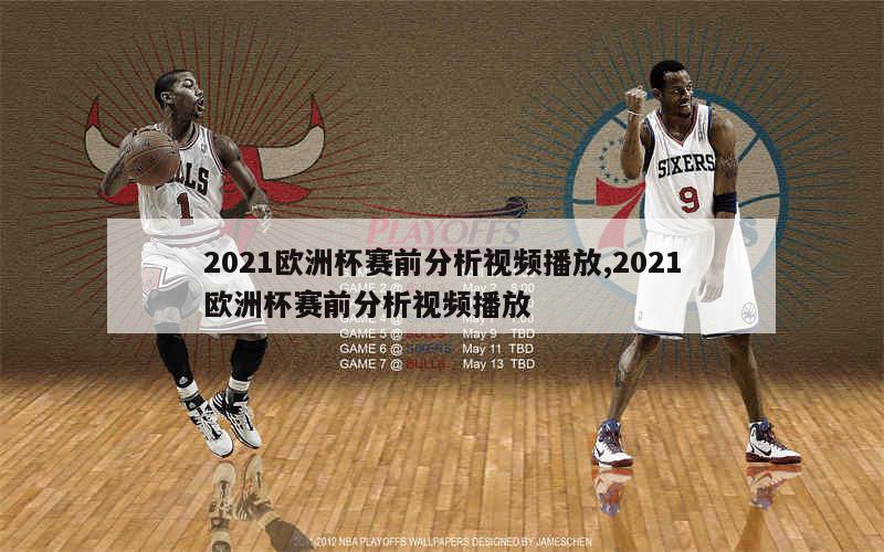 2021欧洲杯赛前分析视频播放,2021欧洲杯赛前分析视频播放