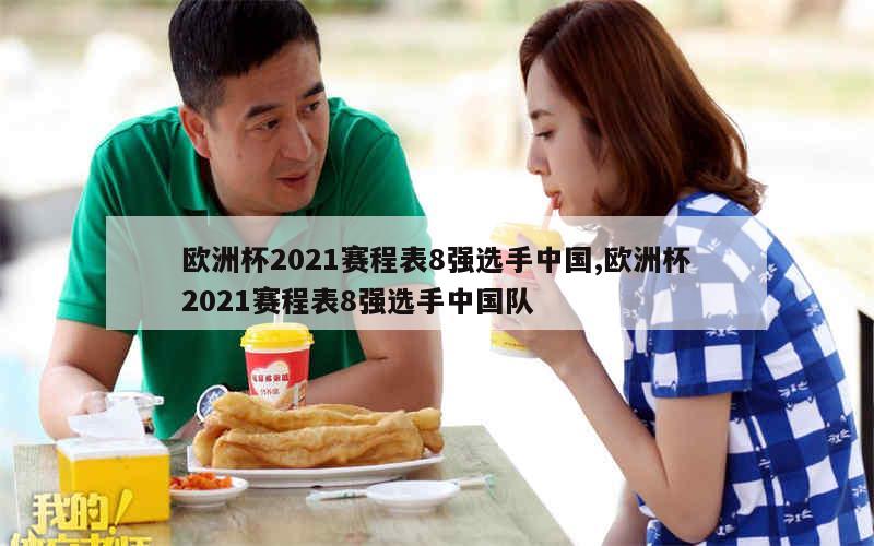 欧洲杯2021赛程表8强选手中国,欧洲杯2021赛程表8强选手中国队