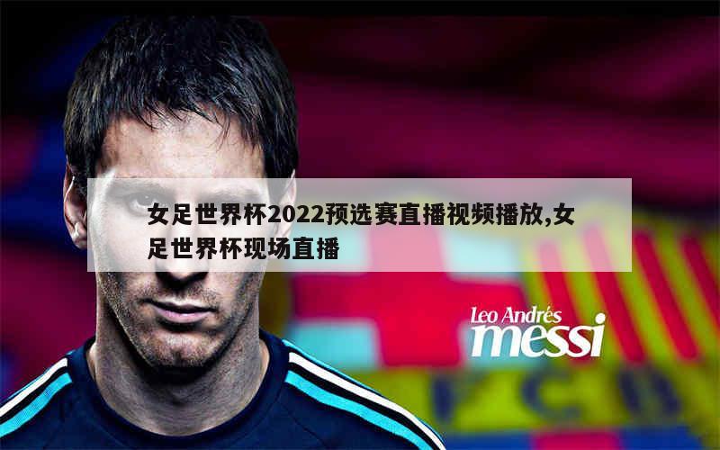 女足世界杯2022预选赛直播视频播放,女足世界杯现场直播