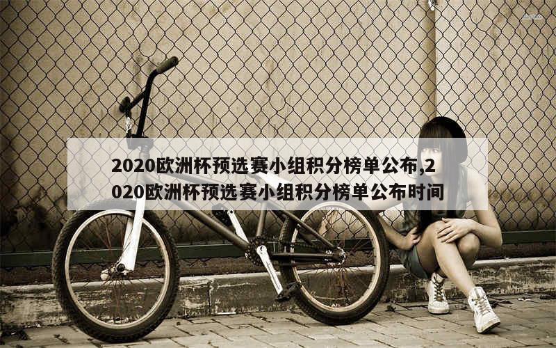 2020欧洲杯预选赛小组积分榜单公布,2020欧洲杯预选赛小组积分榜单公布时间