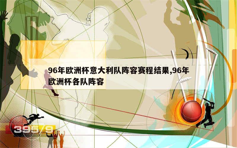 96年欧洲杯意大利队阵容赛程结果,96年欧洲杯各队阵容