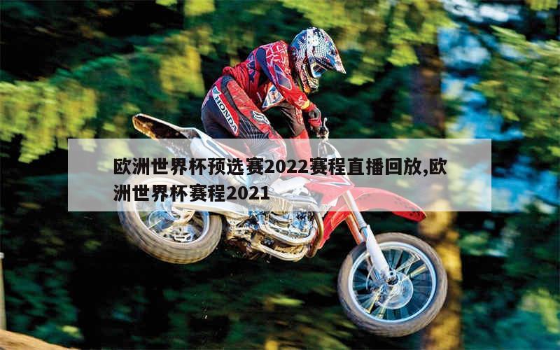 欧洲世界杯预选赛2022赛程直播回放,欧洲世界杯赛程2021