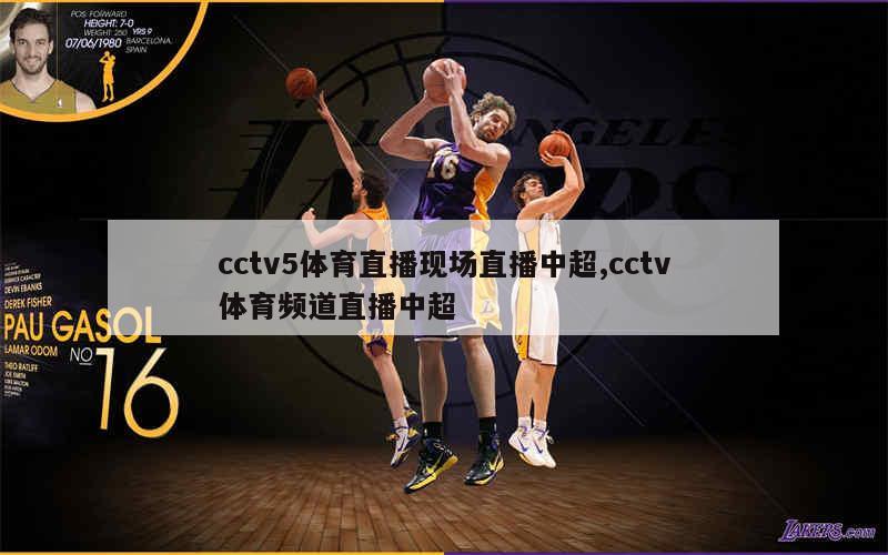 cctv5体育直播现场直播中超,cctv体育频道直播中超