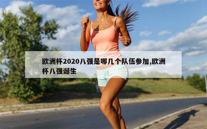 欧洲杯2020八强是哪几个队伍参加,欧洲杯八强诞生